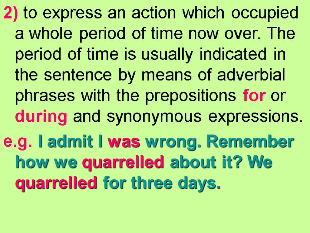 2) to express an action which occupied a whole period of time now over.